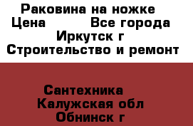 Раковина на ножке › Цена ­ 800 - Все города, Иркутск г. Строительство и ремонт » Сантехника   . Калужская обл.,Обнинск г.